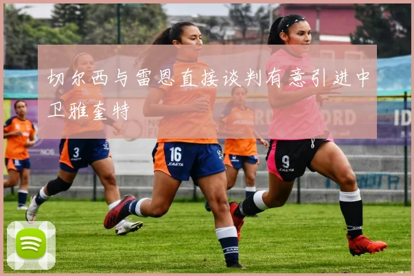 切尔西与雷恩直接谈判有意引进中卫雅奎特
