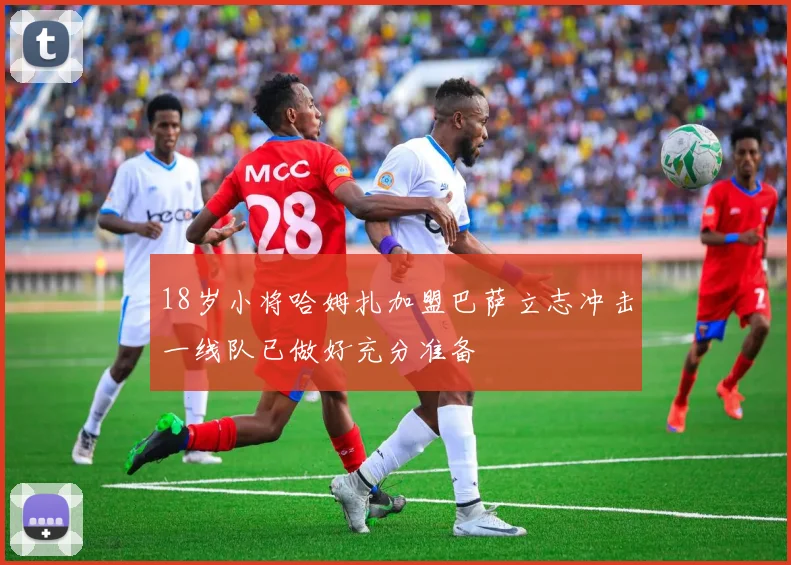 18岁小将哈姆扎加盟巴萨立志冲击一线队已做好充分准备